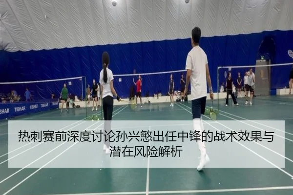 热刺赛前深度讨论孙兴慜出任中锋的战术效果与潜在风险解析